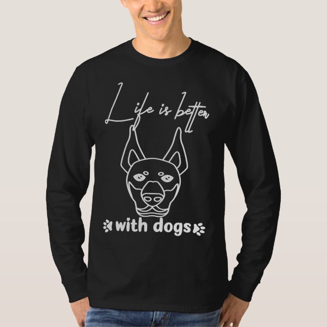 Dog Breeds Life Is Better With A Dog Doberman Pins T-Shirt (Front)