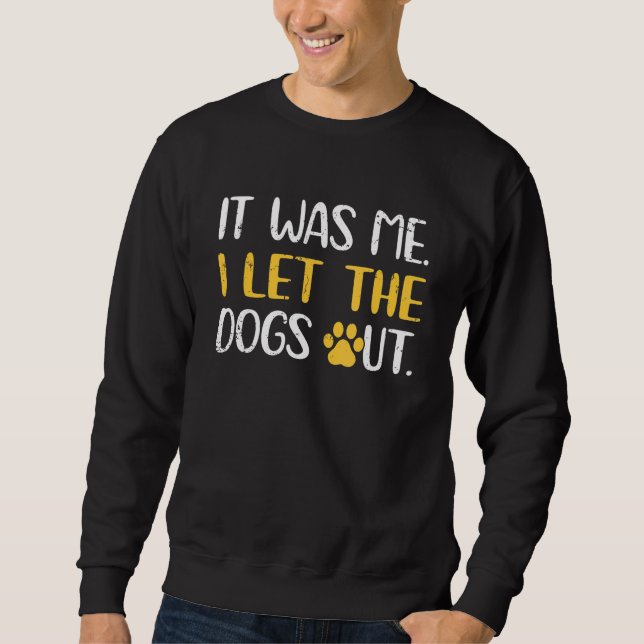 Dog Cat Adoption It Was Me I Let The Dogs Out Sweatshirt (Front)