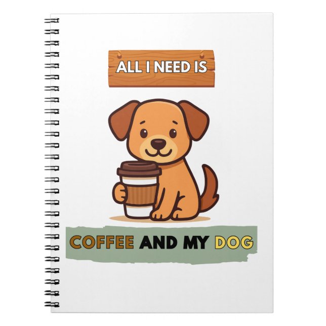 Dog Coffee Design– All I Need Is Coffee And My Dog Notebook (Front)