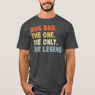 Dog Dad The One Only Legend Fathers Day For Dog Lo T-Shirt