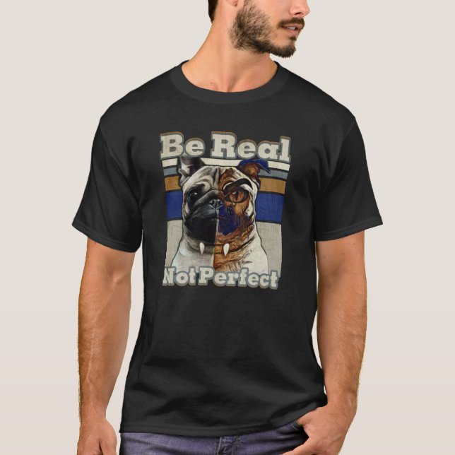 Dog design, Be Real Not Perfect T-Shirt (Front)