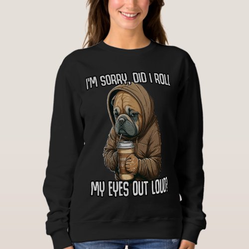 Dog Did I Roll My Eyes Out Loud  Sarcastic Sweatshirt