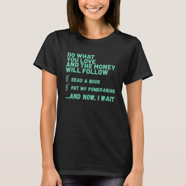 Dog  Do What You Love Read Book Pat My POMERANIAN T-Shirt (Front)