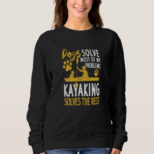 Dog Dogs Solve Most Of My Problems Kayaking Solves Sweatshirt