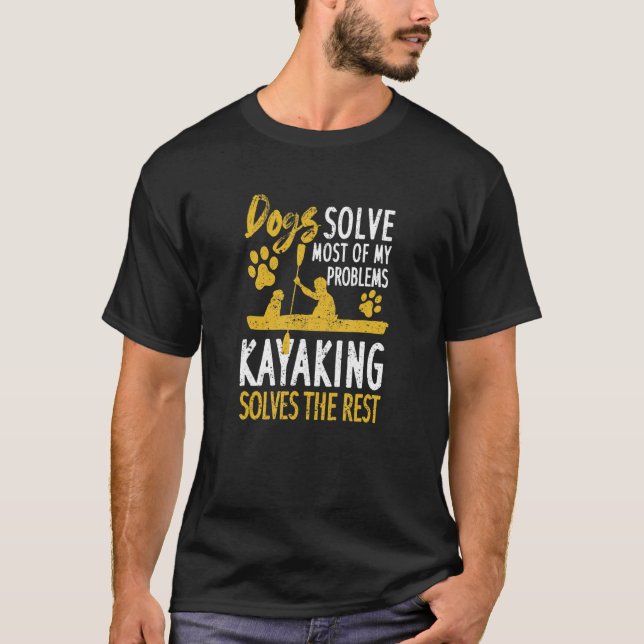 Dog Dogs Solve Most Of My Problems Kayaking Solves T-Shirt (Front)