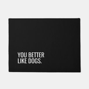 Dog doormat   you better like dogs quote
