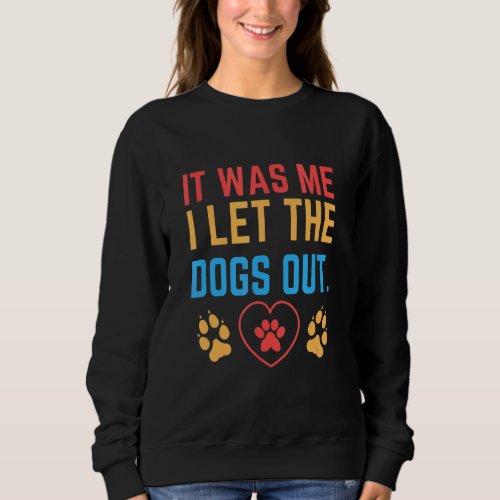 Dog For Men Women It Was Me I Let The Dogs Out Sweatshirt