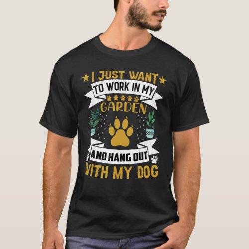 Dog  Gardener  I Just Want To Work In My Garden T_Shirt