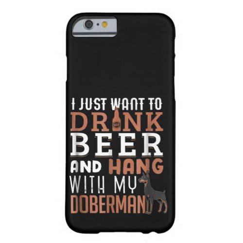 Dog Gift  Drink Beer And Hang With My Doberman Barely There iPhone 6 Case