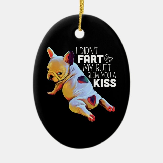 Dog Gift | I Didn't Fart My Butt Blew You A Kiss Ceramic Ornament (Front)