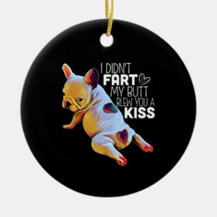 Dog Gift I Didn't Fart My Butt Blew You A Kiss Ceramic Ornament
