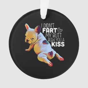 Dog Gift I Didn't Fart My Butt Blew You A Kiss Ornament