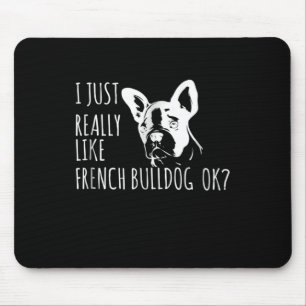 Dog Gift I Just Really Like French Bulldog Ok Mouse Pad