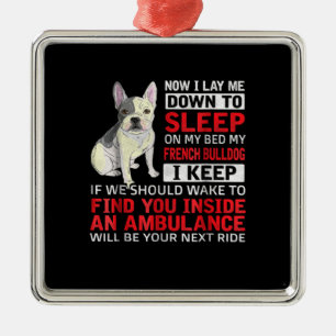 Dog Gift   I To Sleep On My Bed My French Bulldog Metal Ornament