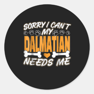 Dog Gift | Sorry I Can't My Dalmatian Needs Me Classic Round Sticker