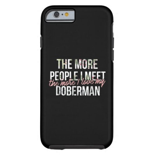 Dog Gift  The More People I Meet I Love My Doberm Tough iPhone 6 Case