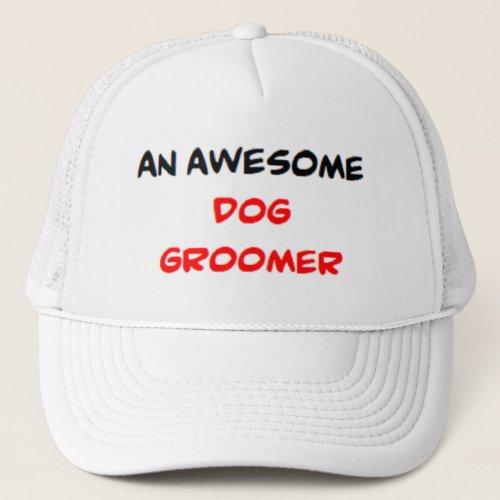 dog groomer awesome trucker hat