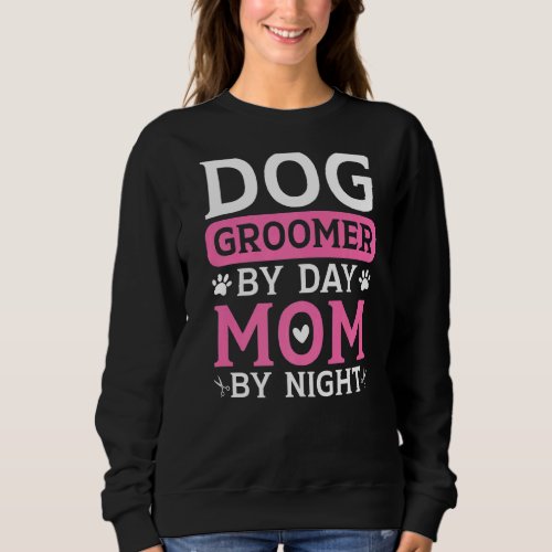 Dog Groomer By Day Mom By Night Fur Artist Mothers Sweatshirt