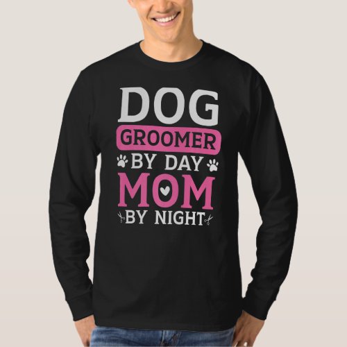 Dog Groomer By Day Mom By Night Fur Artist Mothers T_Shirt