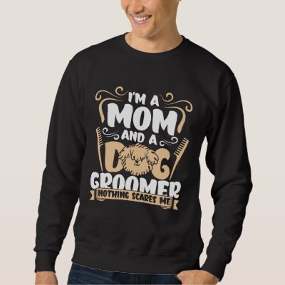 Dog Groomer  Dog Grooming for Women  1 Sweatshirt