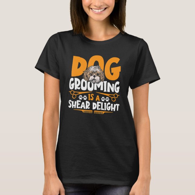 Dog Grooming Is A Shear Delight Pet Grooming Dog G T-Shirt (Front)