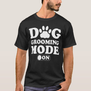 Dog Grooming Mode On Dog Hair Grooming Salon T-Shirt