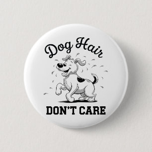 "Dog Hair Don’t Care" Fun Cartoon for Pet Lovers Button