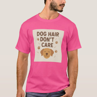 Dog Hair Don’t Care – Funny Pet Lover T-Shirt