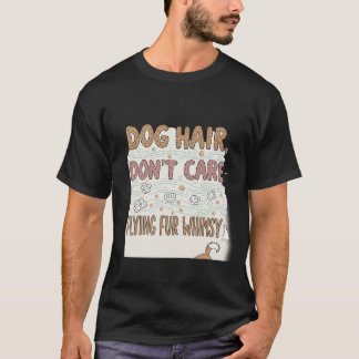 Dog Hair Don't Care Flying Fur Whimsy Funny Graphi T-Shirt