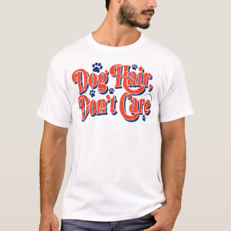 Dog Hair Don't Care Shirt -Funny Dog Mom Quote Tee