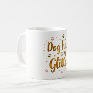 Dog Hair Is My Glitter – 11 oz Funny Dog Mom Mug
