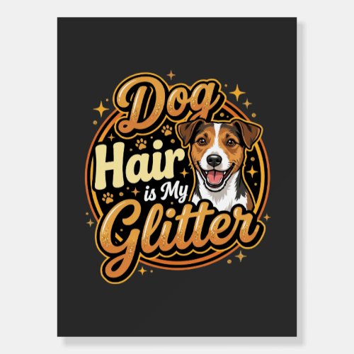 Dog Hair Is My Glitter Dog Lover Foam Board