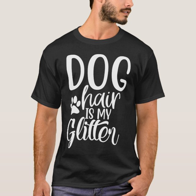 Dog Hair Is My Glitter Funny Pet Lover Quote T-Shirt (Front)