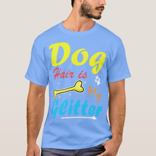 Dog Hair Is My Glitter Funny Quote  T_Shirt