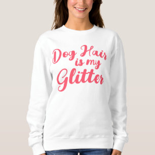 "Dog Hair is my Glitter" Sweatshirt