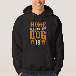 Dog Home Quote Home Is Where My Dog Is Family Dogs Hoodie