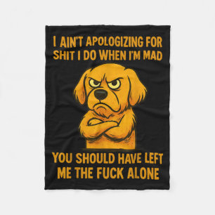 Dog I Ain't Alogizing For I Do When I'm Mad You Fleece Blanket