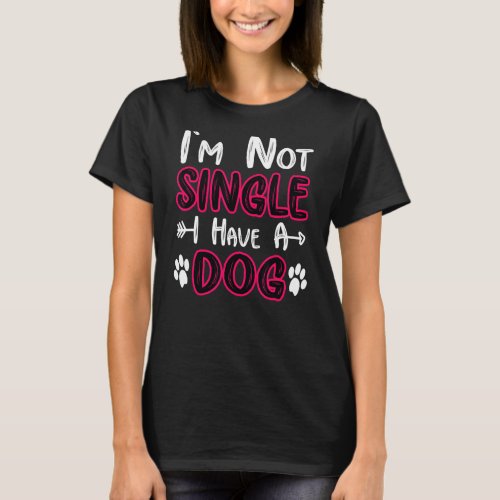 Dog  I Am Not Single I Have A Dog 2 T_Shirt