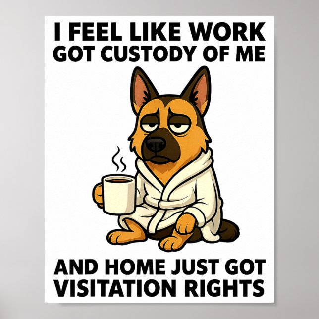 Dog I Feel Like Work Got Custody Of Me And Home Ju Poster (Front)