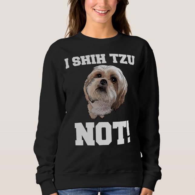 Dog I Shih Tzu Not Dog Puppy      Sweatshirt (Front)