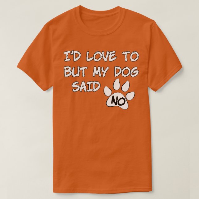 Dog Id Love To But My Dog Said No T-Shirt (Design Front)