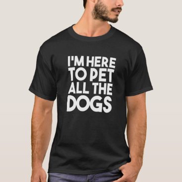 Dog  I'm Here To Pet All The Dogs 2022 Dog Sitter T-Shirt