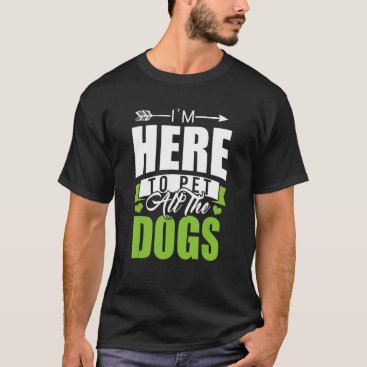 Dog I'm Here To Pet All The Dogs 2022 Dog Sitter T-Shirt Dog I'm Here To Pet All The Dogs 2022 Dog Sitter T-Shirt
