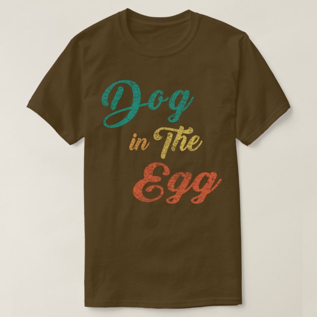 Dog in the egg 6 T-Shirt (Design Front)