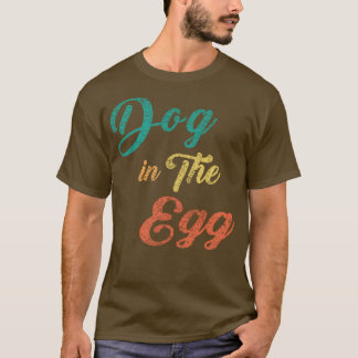 Dog in the egg 6 T-Shirt
