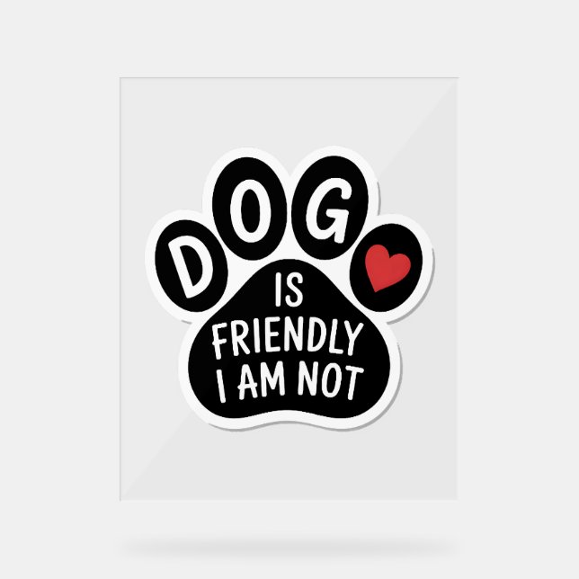 Dog Is Friendly I Am Not Acrylic Sign (Front)