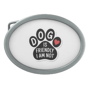 Dog Is Friendly I Am Not Belt Buckle
