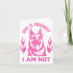 Dog Is Friendly I Am Not - German Shepherd Dog Fun Card