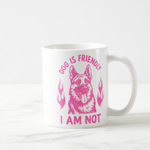 Dog Is Friendly I Am Not - German Shepherd Dog Fun Coffee Mug