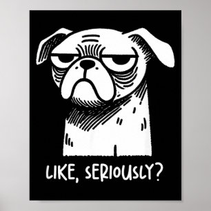 Dog Like Seriously_ Funny Sarcastic Quote Novelty Poster